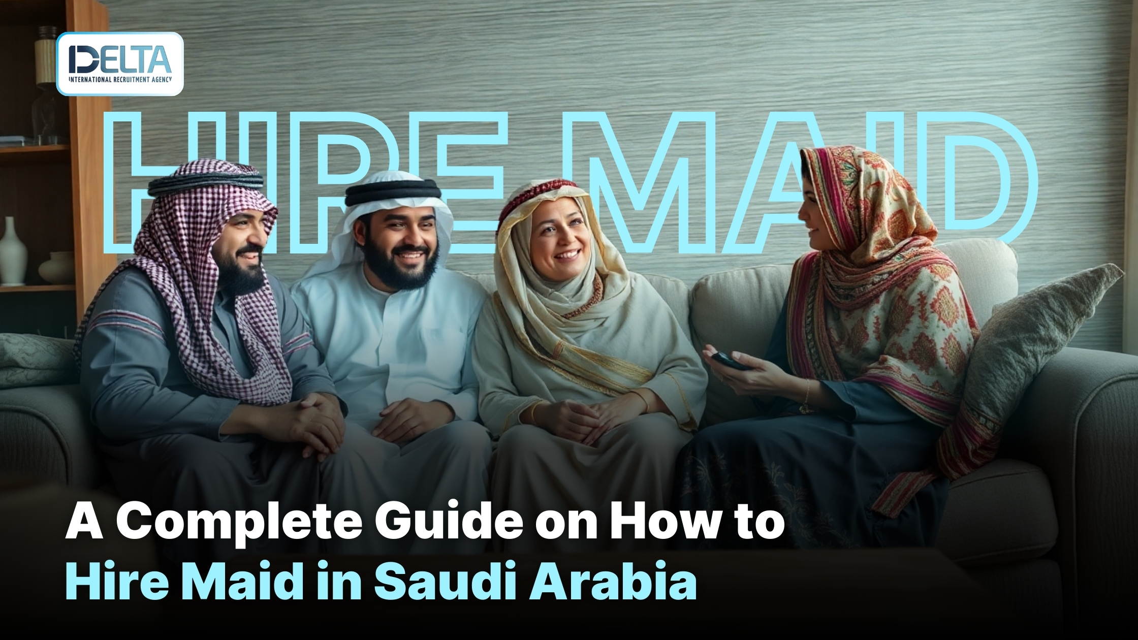 A Complete Guide on How to Hire Maid in Saudi Arabia